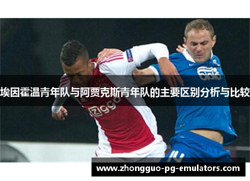 埃因霍温青年队与阿贾克斯青年队的主要区别分析与比较