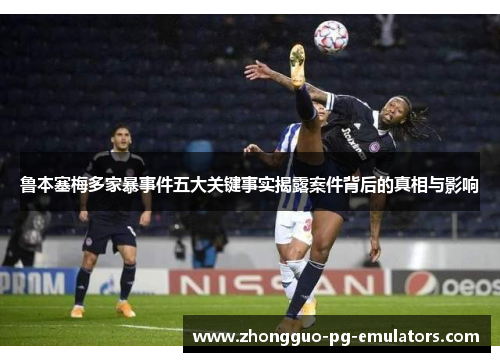 鲁本塞梅多家暴事件五大关键事实揭露案件背后的真相与影响