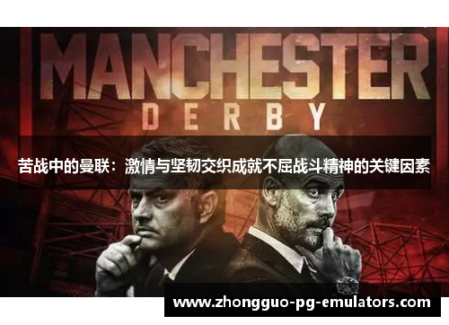 苦战中的曼联：激情与坚韧交织成就不屈战斗精神的关键因素