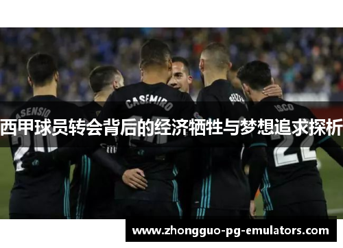 西甲球员转会背后的经济牺牲与梦想追求探析