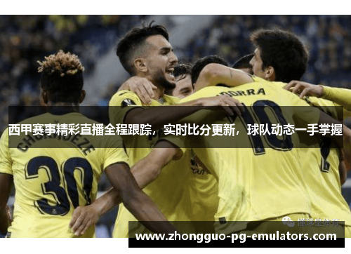 西甲赛事精彩直播全程跟踪，实时比分更新，球队动态一手掌握