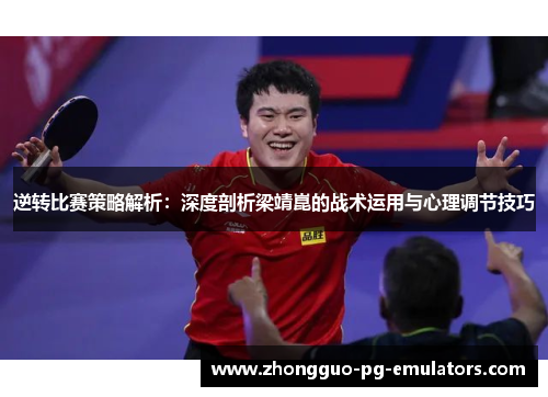 逆转比赛策略解析：深度剖析梁靖崑的战术运用与心理调节技巧