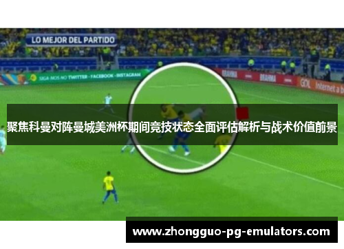 聚焦科曼对阵曼城美洲杯期间竞技状态全面评估解析与战术价值前景 聚焦科曼对阵曼城美洲杯期间竞技状态全面评估解析与战术价值前景