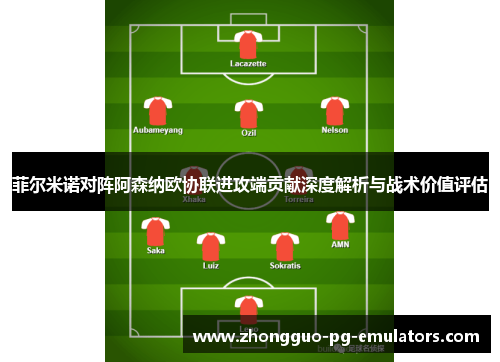 菲尔米诺对阵阿森纳欧协联进攻端贡献深度解析与战术价值评估