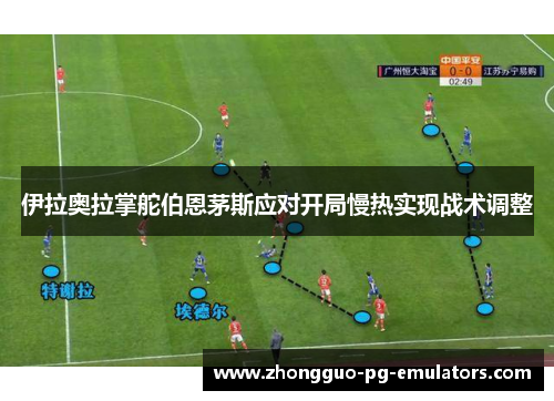 伊拉奥拉掌舵伯恩茅斯应对开局慢热实现战术调整