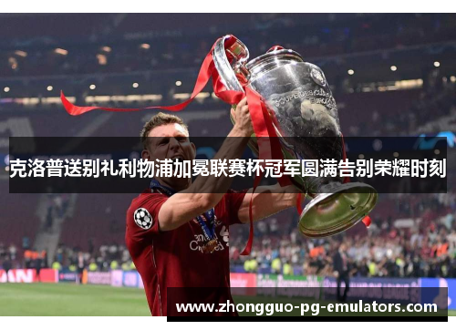 克洛普送别礼利物浦加冕联赛杯冠军圆满告别荣耀时刻