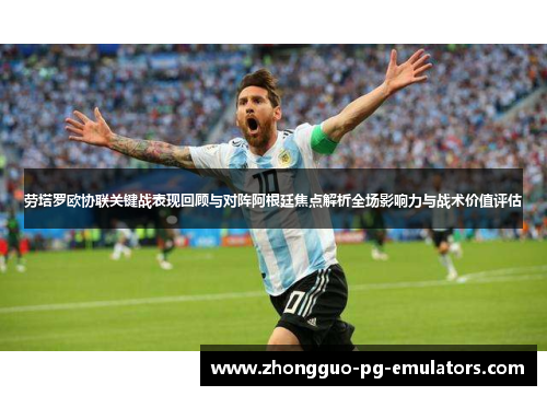劳塔罗欧协联关键战表现回顾与对阵阿根廷焦点解析全场影响力与战术价值评估