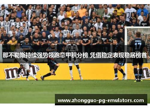 那不勒斯持续强势领跑意甲积分榜 凭借稳定表现稳居榜首