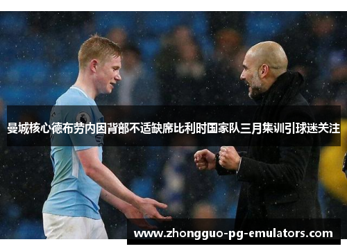 曼城核心德布劳内因背部不适缺席比利时国家队三月集训引球迷关注